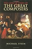 The Lives and Times of the Great Composers