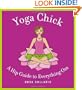 Yoga Chick: A Hip Guide to Everything Om