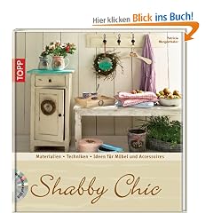 Shabby Chic: Materialien, Grundtechniken, Ideen f�r M�bel und Accessoires