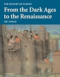 From the Dark Ages to the Renaissance: 700 - 1599 AD (History of Europe)