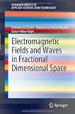Electromagnetic Fields and Waves in Fractional Dimensional Space (SpringerBriefs in Applied Sciences and Technology)