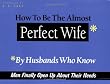 How to be the Almost Perfect Wife: By Husbands Who Know