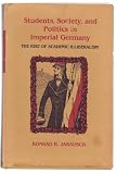Students, society and politics in imperial Germany : the rise of academic illiberalism