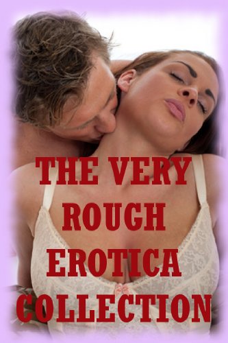 THE VERY ROUGH EROTICA COLLECTION  (Twenty Hardcore Erotica Stories)