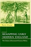 Remapping Early Modern England : The Culture Of  Seventeenth-century Politics