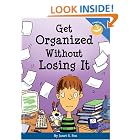 Click here to buy Get Organized Without Losing It (Free Spirit Laugh and Learn Series) by Janet S. Fox and Pamela Espeland.