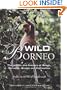 Wild Borneo: The Wildlife and Scenery of Sabah, Sarawak, Brunei, and Kalimantan