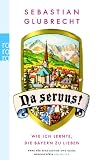 Na servus!: Wie ich lernte, die Bayern zu lieben - Sebastian Glubrecht