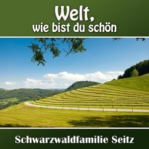 Schwarzwaldfamilie Seitz -  Welt, wie bist du schön