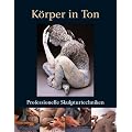 K�rper in Ton: Professionelle Skulpturtechniken