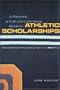 A Parent's and Student Athlete's Guide to Athletic Scholarships : Getting Money Without Being Taken for a (Full) Ride