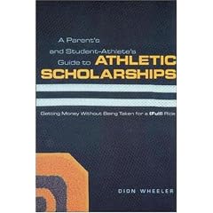 A Parent's and Student Athlete's Guide to Athletic Scholarships : Getting Money Without Being Taken for a (Full) Ride