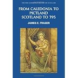 From Caledonia to Pictland: Scotland to 795 (New Edinburgh History of Scotland)by James E. Fraser