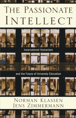 The Passionate Intellect: Incarnational Humanism and the Future of University Education