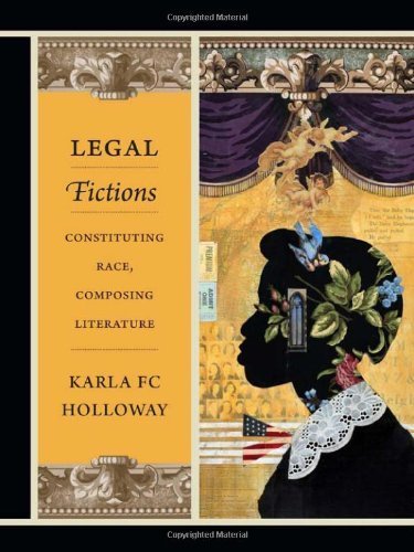 Legal Fictions: Constituting Race, Composing Literature by Karla FC Holloway (2014-01-01)