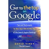 Get to the Top on Google: Tips and Techniques to Get Your Site to the Top of the Search Engine Rankings--and Stay There