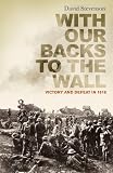 With Our Backs to the Wall: Victory and Defeat in 1918