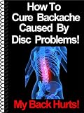 How To Cure Backache Caused By Disc Problems! (My Back Hurts)