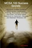 : MCSA 100 Success Secrets Microsoft Certified Systems Administrator Certification, Training, Boot Camp, Courses and Exam 100 Most Asked Questions to Implement, Manage, and Maintain Windows OS
