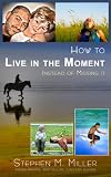 How to Live in the Moment Instead of Missing it