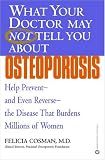 What Your Doctor May Not Tell You About Osteoporosis: Help Prevent--and Even Reverse--the Disease that Burdens Millions of Women