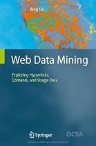 Web Data Mining: Exploring Hyperlinks, Contents, and Usage Data (Data-Centric Systems and Applications)