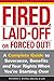 Fired, Laid Off or Forced Out: A Complete Guide to Severance, Benefits and Your Rights When You're Starting Over