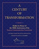 A century of transformation : studies in the honor of the 100th anniversary of the Eastern Communication Association