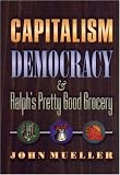 Capitalism, Democracy, and Ralph's Pretty Good Grocery.
