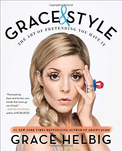 Grace & Style: The Art of Pretending You Have It, by Grace Helbig