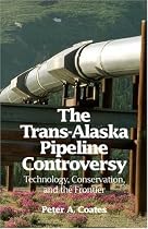 Trans-Alaskan Pipeline Controversy: Technology, Conservation, and the Frontier