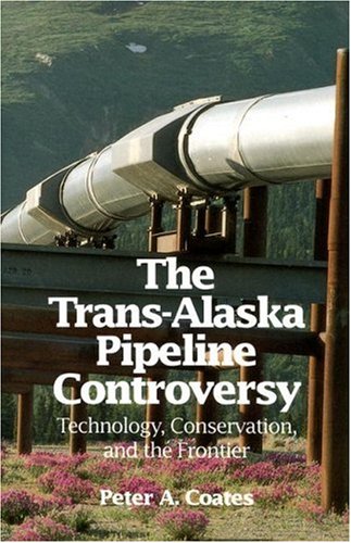 Trans-Alaskan Pipeline Controversy: Technology, Conservation, and the Frontier