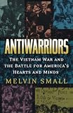 Antiwarriors: The Vietnam War and the Battle for America