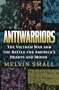 Antiwarriors: The Vietnam War and the Battle for America's Hearts and Minds (Vietnam: America in the War Years)