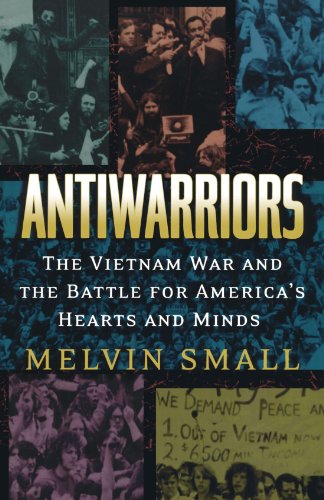 Antiwarriors: The Vietnam War and the Battle for America's Hearts and Minds (Vietnam: America in the War Years)