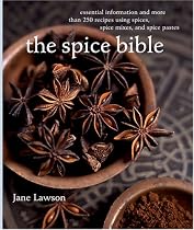 The Spice Bible: Essential Information and More Than 250 Recipes Using Spice, SpiceMixes, and Spice Pastes