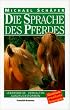 Die Sprache des Pferdes. Lebensweise, Verhalten, Ausdrucksformen