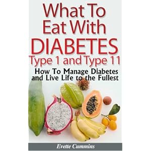 What To Eat With Diabetes Type 1 and 2 - How To Manage Diabetes and Live Life to the Fullest.