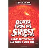 Death from the Skies!: These Are the Ways the World Will End . . . ~ Philip C. Plait