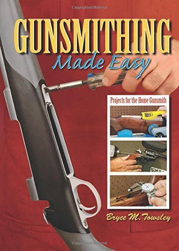 Gunsmithing Made Easy: Projects for the Home Gunsmith by Bryce M. Towsley (2010-10-06)