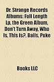 Dr. Strange Records Albums: Full Length LP, the Green Album, Don't Turn Away, Who Is, This Is?, Balls, Puke-