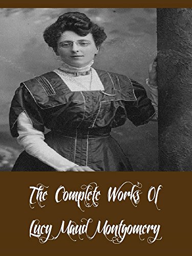 The Complete Works Of Lucy Maud Montgomery (18 Complete Works Of Lucy Maud Montgomery Including Anne Of Green Gables, Anne Of The Island, Chronicles of Avonlea, Rainbow Valley, And More)
