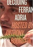 Decoding Ferran Adria: Hosted by Anthony Bourdain