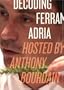 Decoding Ferran Adria: Hosted by Anthony Bourdain
