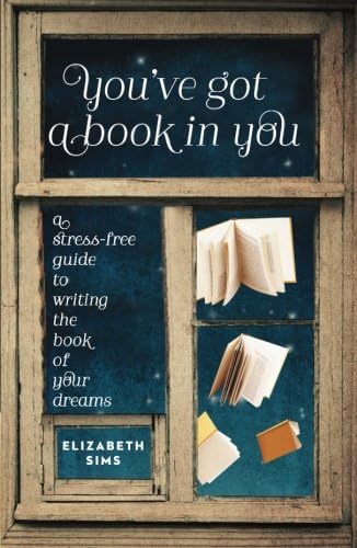 You've Got a Book in You: A Stress-Free Guide to Writing the Book of Your Dreams
