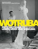 Fritz Wotruba. 1907-1975 - Leben, Werk und Wirkung