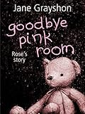 Goodbye pink room : Rose's story