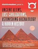 Disinformation Guide to Ancient Aliens, Lost Civilizations, Astonishing Archaeology and Hidden History
