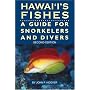 Hawaii's Fishes : A Guide for Snorkelers, Divers, and Aquarists