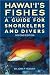 Hawaii's Fishes : A Guide for Snorkelers, Divers, and Aquarists